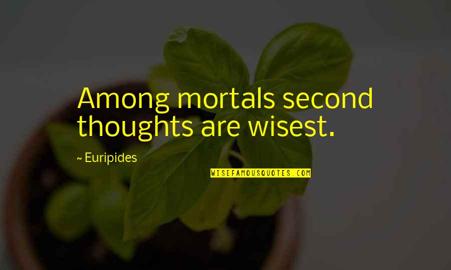 Illegality Quotes By Euripides: Among mortals second thoughts are wisest.