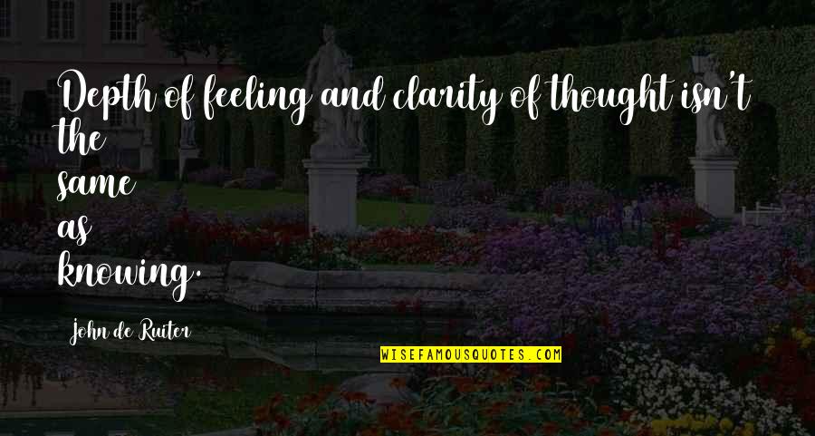 Illegality Synonym Quotes By John De Ruiter: Depth of feeling and clarity of thought isn't Illegality Synonym Quotes By John De Ruiter: Depth of feeling and clarity of thought isn't