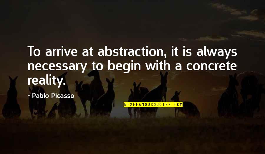Illegalization Quotes By Pablo Picasso: To arrive at abstraction, it is always necessary