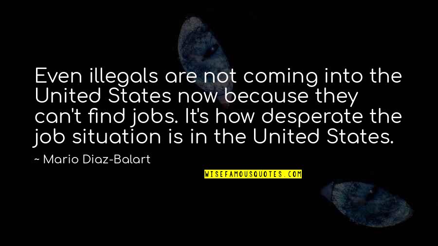 Illegals Quotes By Mario Diaz-Balart: Even illegals are not coming into the United Illegals Quotes By Mario Diaz-Balart: Even illegals are not coming into the United