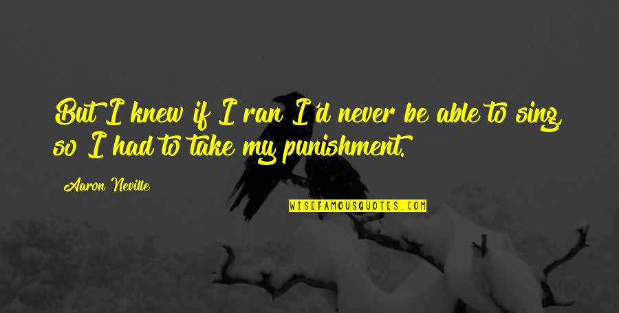 Illegibly Quotes By Aaron Neville: But I knew if I ran I'd never