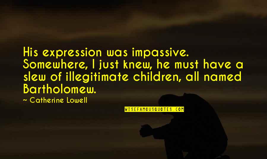Illegitimate Children Quotes By Catherine Lowell: His expression was impassive. Somewhere, I just knew,