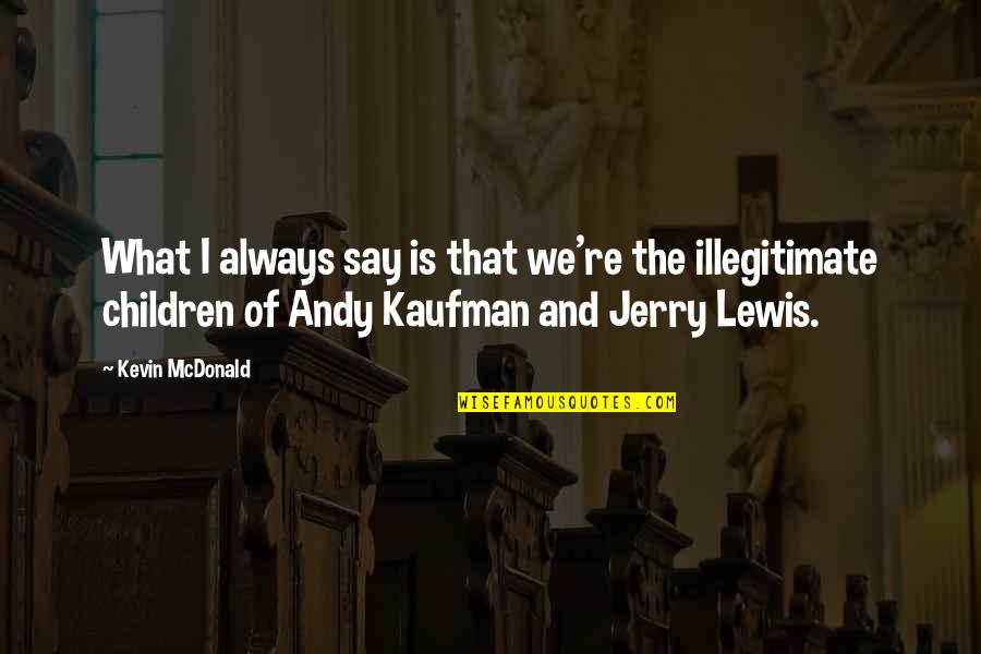 Illegitimate Children Quotes By Kevin McDonald: What I always say is that we're the