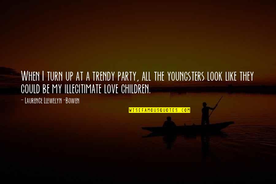 Illegitimate Children Quotes By Laurence Llewelyn-Bowen: When I turn up at a trendy party,