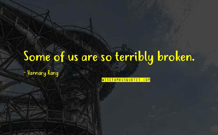 Illegitimate Relationship Quotes By Vannary Rang: Some of us are so terribly broken.