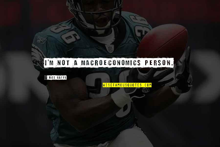 Illene Chen Quotes By Bill Gates: I'm not a macroeconomics person.