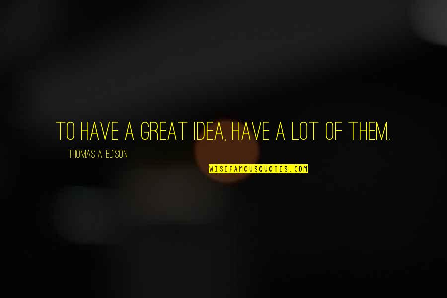 Iller Arasi Quotes By Thomas A. Edison: To have a great idea, have a lot