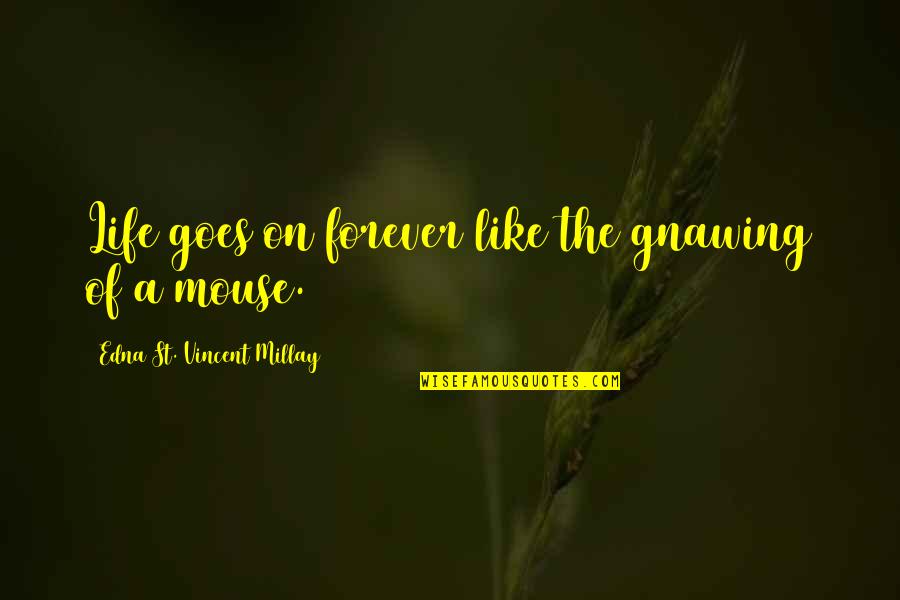 Iller Quotes By Edna St. Vincent Millay: Life goes on forever like the gnawing of