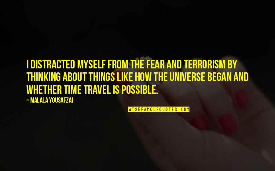 Illescas Espagne Quotes By Malala Yousafzai: I distracted myself from the fear and terrorism