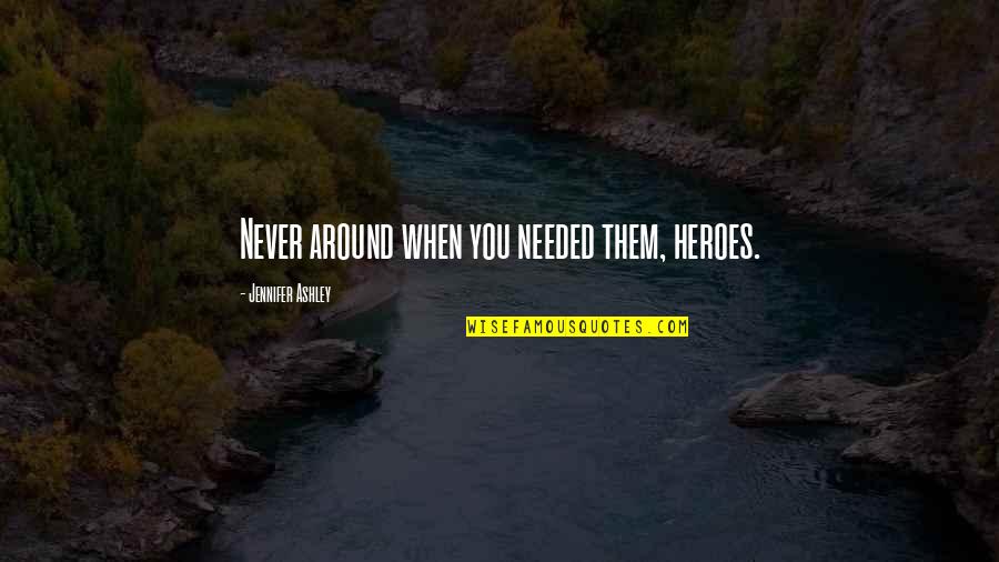 Illesteva Quotes By Jennifer Ashley: Never around when you needed them, heroes.