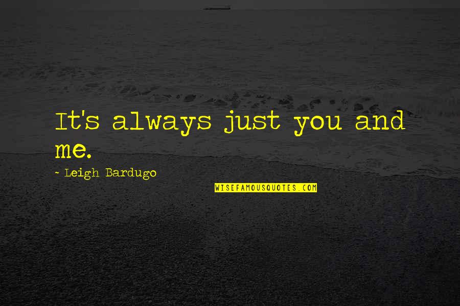 Illetist Quotes By Leigh Bardugo: It's always just you and me. Illetist Quotes By Leigh Bardugo: It's always just you and me.