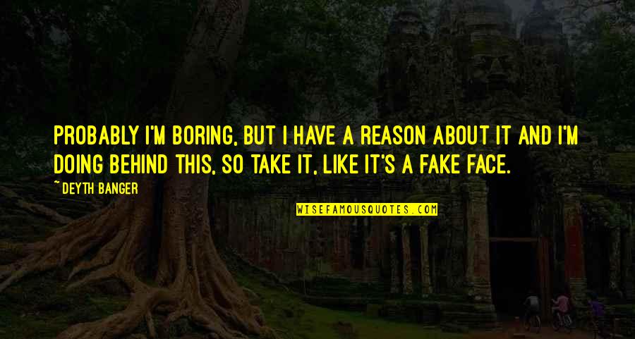 Illetschko Sales Quotes By Deyth Banger: Probably I'm boring, but I have a reason Illetschko Sales Quotes By Deyth Banger: Probably I'm boring, but I have a reason