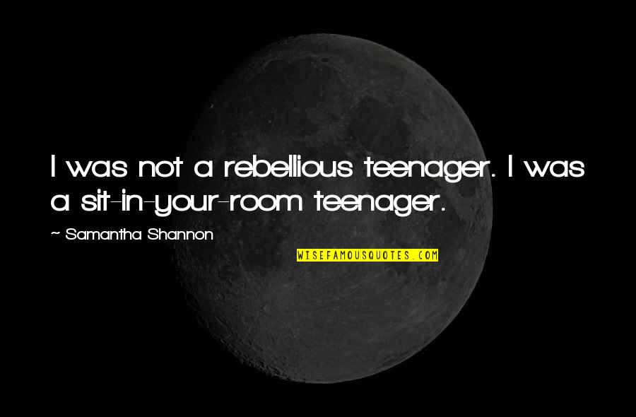Illey Bo4 Quotes By Samantha Shannon: I was not a rebellious teenager. I was Illey Bo4 Quotes By Samantha Shannon: I was not a rebellious teenager. I was