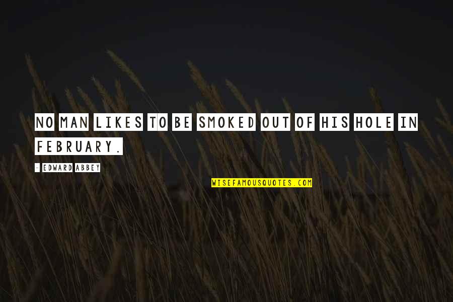 Illiad Quotes By Edward Abbey: No man likes to be smoked out of