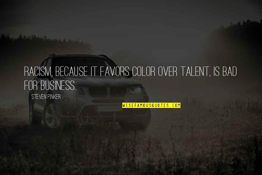 Illiada Quotes By Steven Pinker: Racism, because it favors color over talent, is
