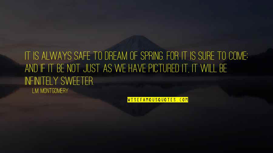 Illianos Hammonton Quotes By L.M. Montgomery: It is always safe to dream of spring. Illianos Hammonton Quotes By L.M. Montgomery: It is always safe to dream of spring.