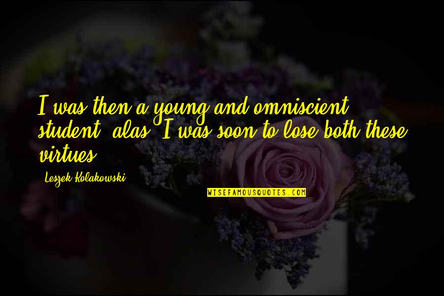 Illianos Hammonton Quotes By Leszek Kolakowski: I was then a young and omniscient student