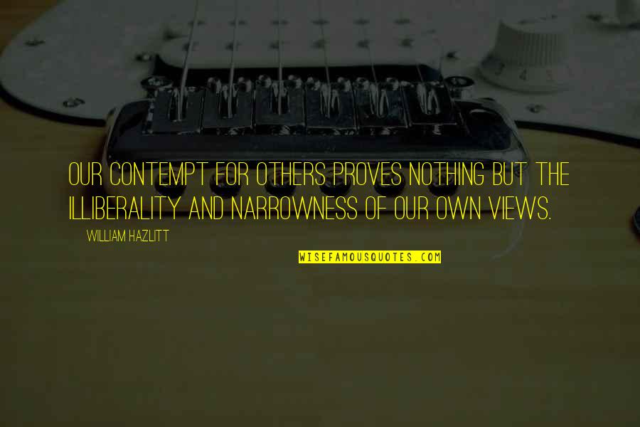 Illiberality Quotes By William Hazlitt: Our contempt for others proves nothing but the Illiberality Quotes By William Hazlitt: Our contempt for others proves nothing but the
