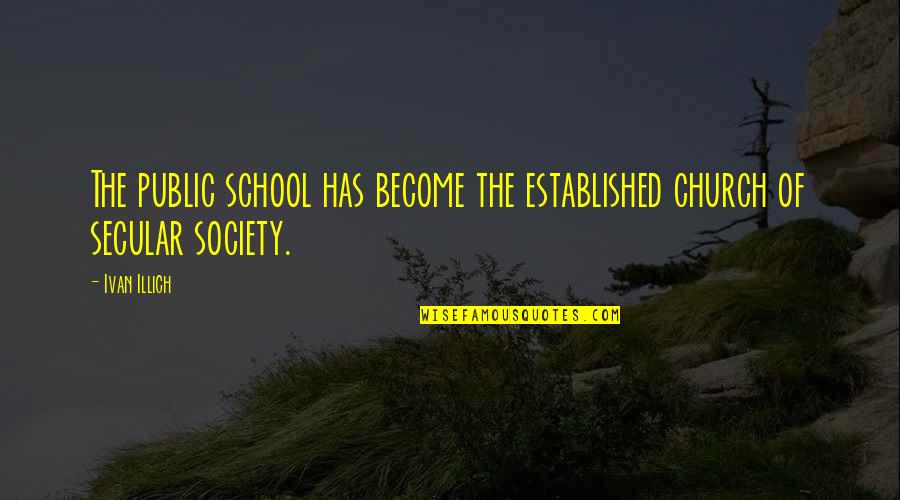 Illich Ivan Quotes By Ivan Illich: The public school has become the established church