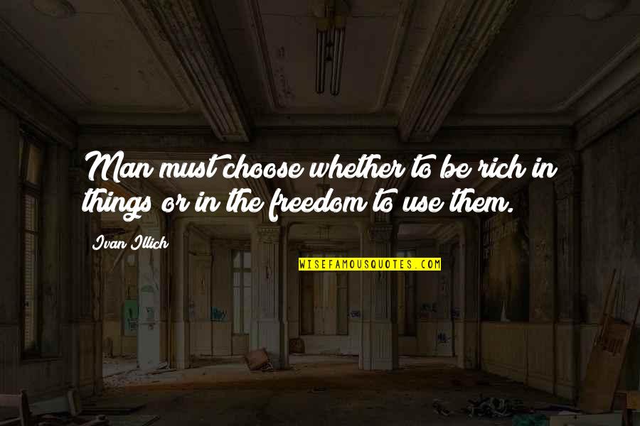 Illich Ivan Quotes By Ivan Illich: Man must choose whether to be rich in
