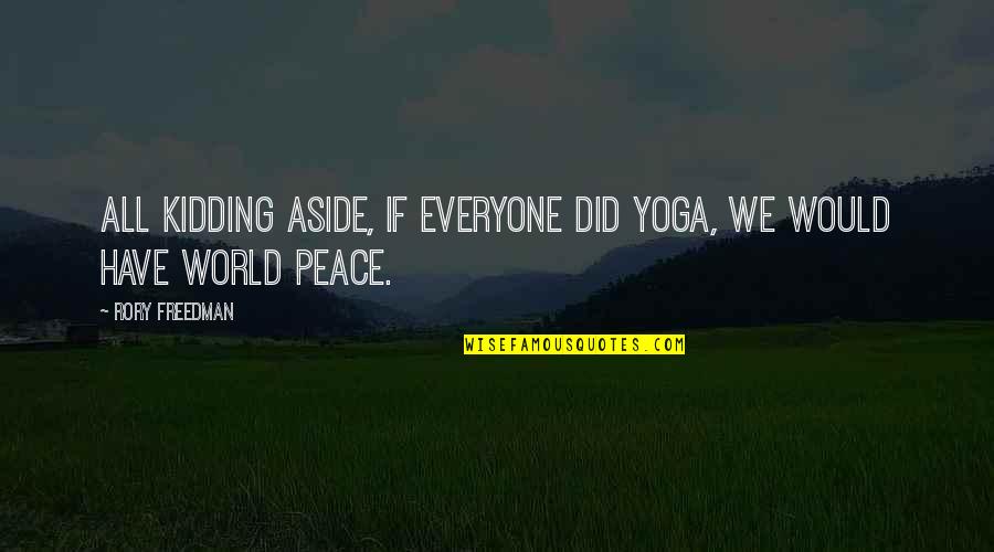 Illicit Dreams Quotes By Rory Freedman: All kidding aside, if everyone did yoga, we