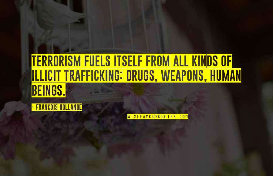 Illicit Drug Quotes By Francois Hollande: Terrorism fuels itself from all kinds of illicit