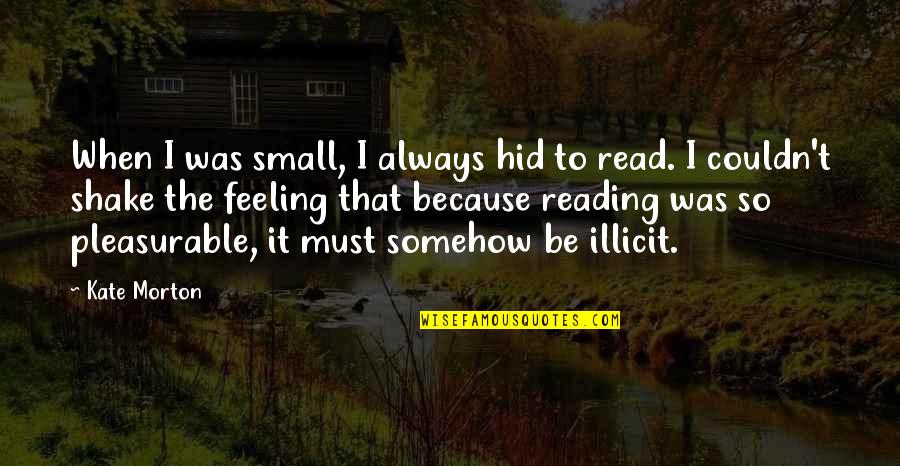 Illicit Quotes By Kate Morton: When I was small, I always hid to Illicit Quotes By Kate Morton: When I was small, I always hid to