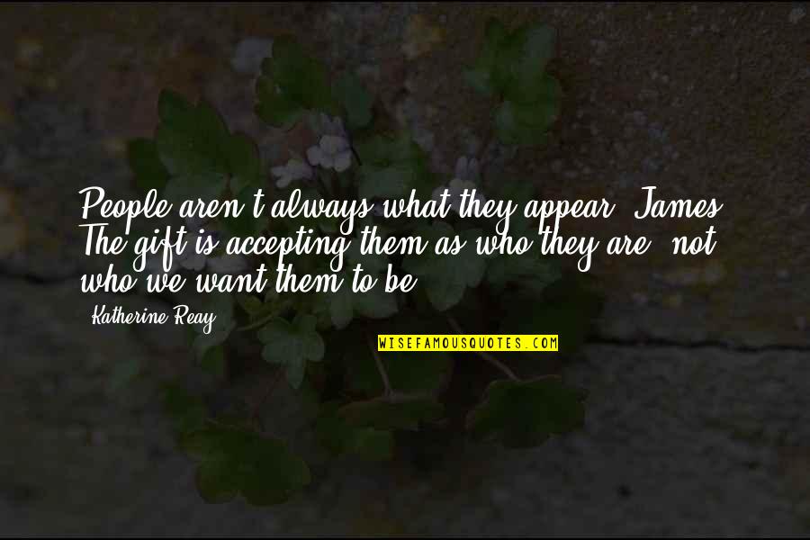 Illicitly Filmed Quotes By Katherine Reay: People aren't always what they appear, James. The