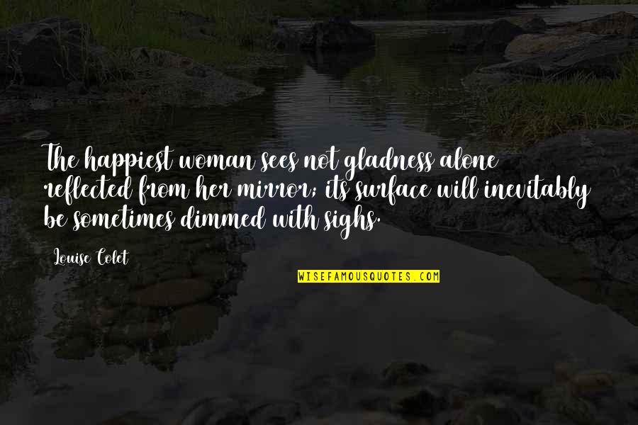 Illicits Quotes By Louise Colet: The happiest woman sees not gladness alone reflected