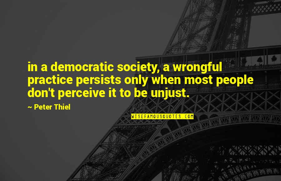 Illicits Quotes By Peter Thiel: in a democratic society, a wrongful practice persists