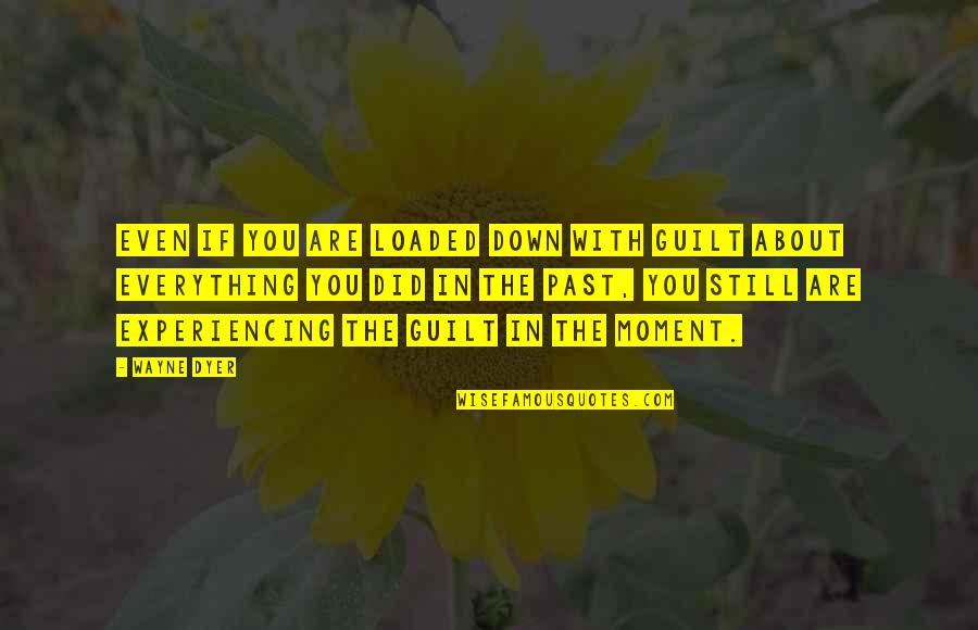Illimit Synonyme Quotes By Wayne Dyer: Even if you are loaded down with guilt