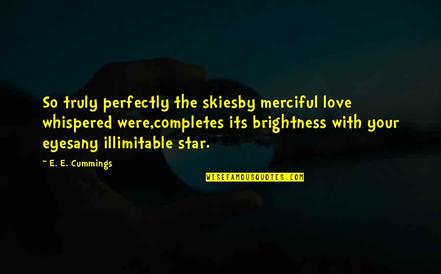Illimitable Quotes By E. E. Cummings: So truly perfectly the skiesby merciful love whispered