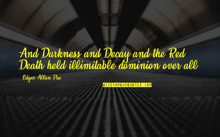 Illimitable Quotes By Edgar Allan Poe: And Darkness and Decay and the Red Death