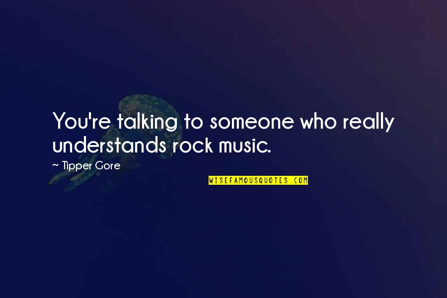 Illimitable Quotes By Tipper Gore: You're talking to someone who really understands rock