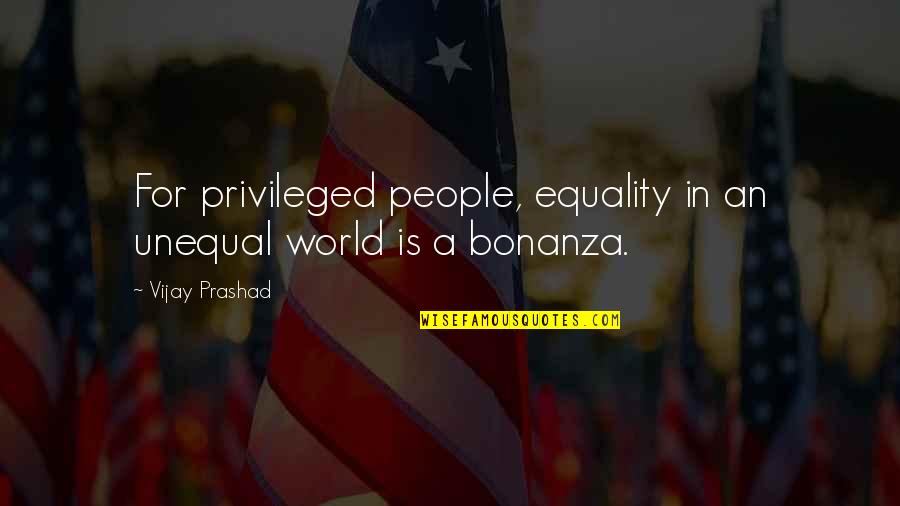 Illimited Quotes By Vijay Prashad: For privileged people, equality in an unequal world