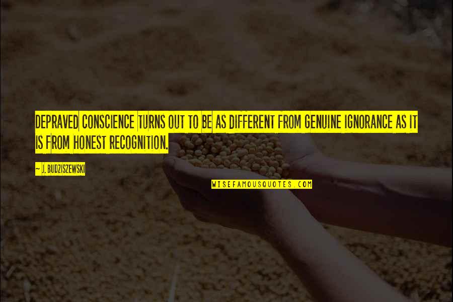 Illimitevf Quotes By J. Budziszewski: Depraved conscience turns out to be as different