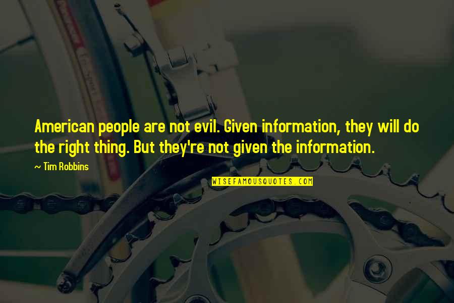 Illimity Quotes By Tim Robbins: American people are not evil. Given information, they