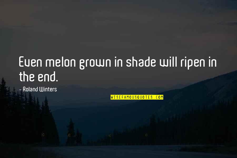 Illiness Quotes By Roland Winters: Even melon grown in shade will ripen in