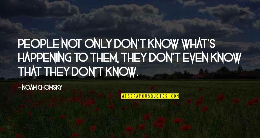 Illiquidity In Real Estate Quotes By Noam Chomsky: People not only don't know what's happening to Illiquidity In Real Estate Quotes By Noam Chomsky: People not only don't know what's happening to