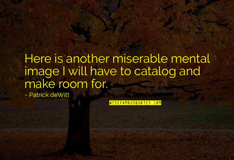 Illiteracies Example Quotes By Patrick DeWitt: Here is another miserable mental image I will