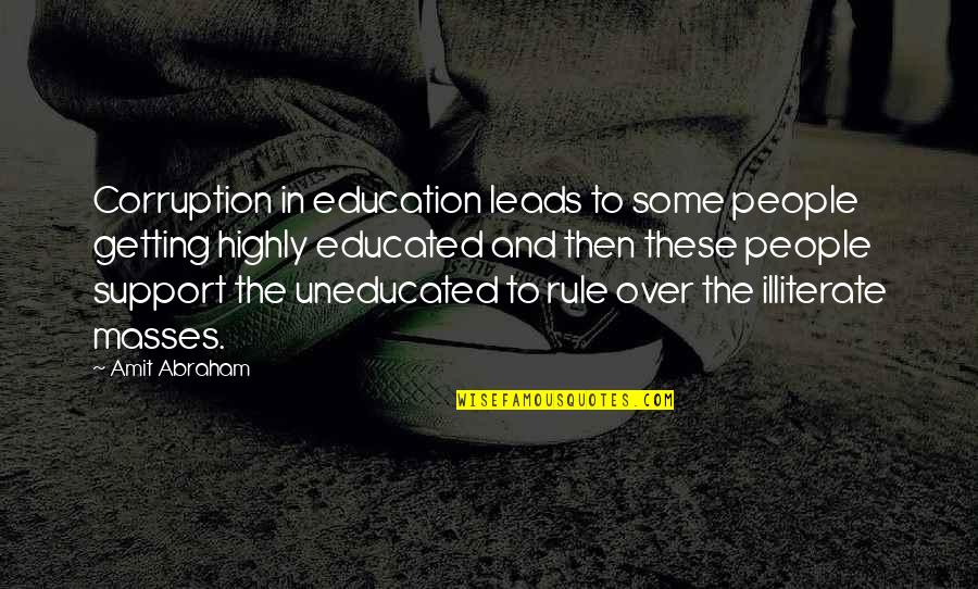 Illiterate Quotes By Amit Abraham: Corruption in education leads to some people getting