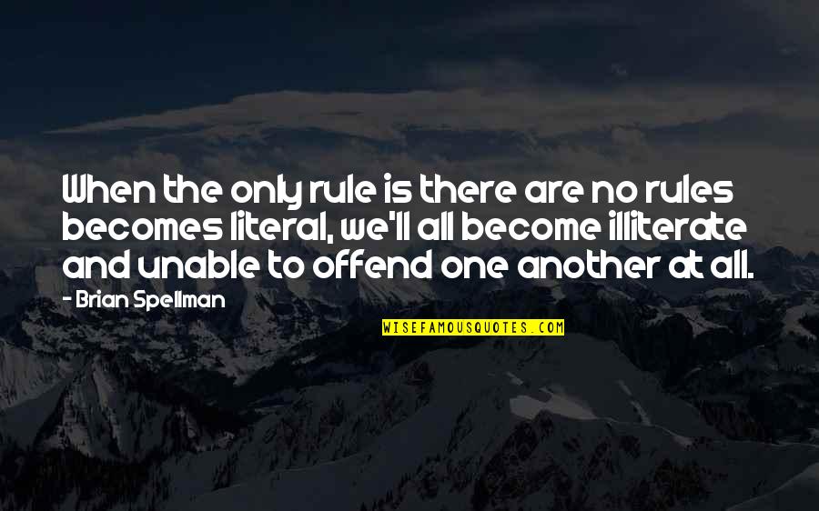 Illiterate Quotes By Brian Spellman: When the only rule is there are no