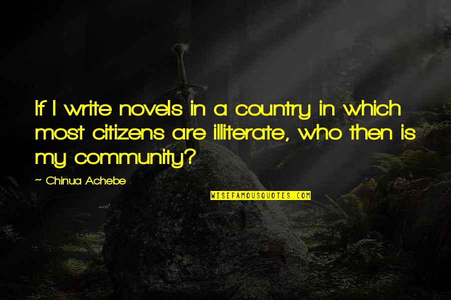 Illiterate Quotes By Chinua Achebe: If I write novels in a country in Illiterate Quotes By Chinua Achebe: If I write novels in a country in