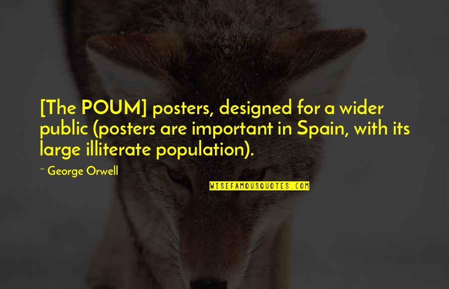 Illiterate Quotes By George Orwell: [The POUM] posters, designed for a wider public