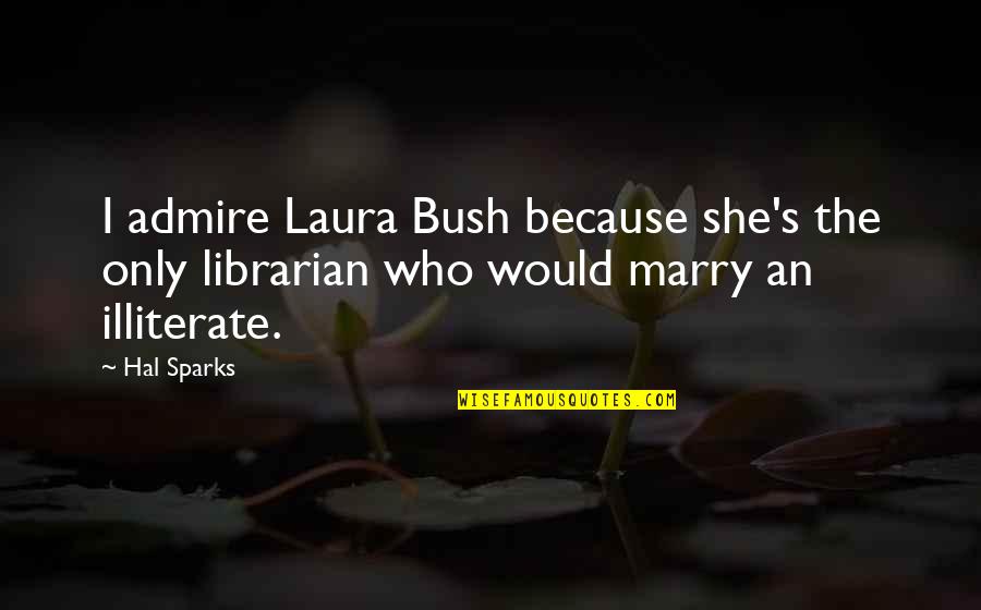 Illiterate Quotes By Hal Sparks: I admire Laura Bush because she's the only