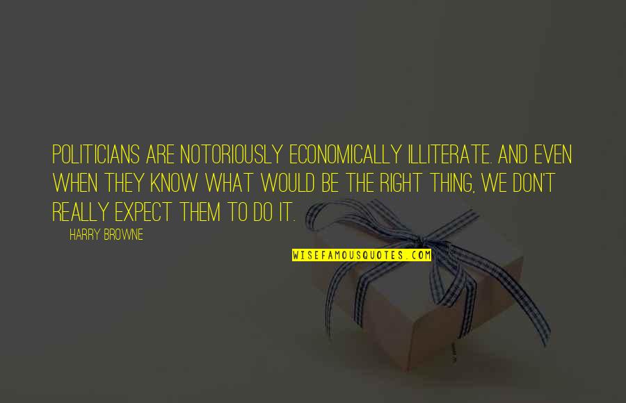 Illiterate Quotes By Harry Browne: Politicians are notoriously economically illiterate. And even when