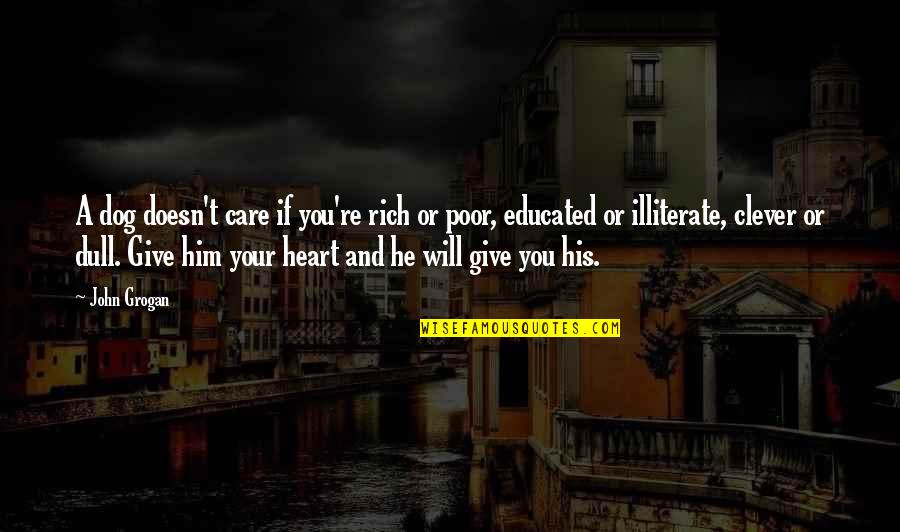 Illiterate Quotes By John Grogan: A dog doesn't care if you're rich or