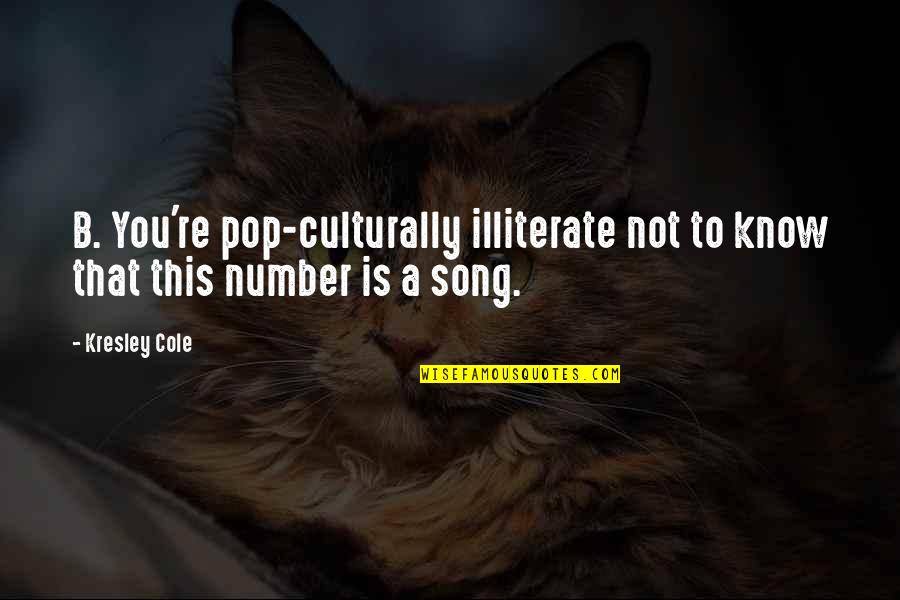 Illiterate Quotes By Kresley Cole: B. You're pop-culturally illiterate not to know that
