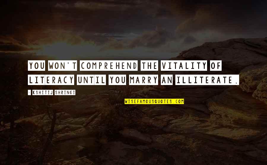 Illiterate Quotes By Kshitij Shringi: You won't comprehend the vitality of literacy until