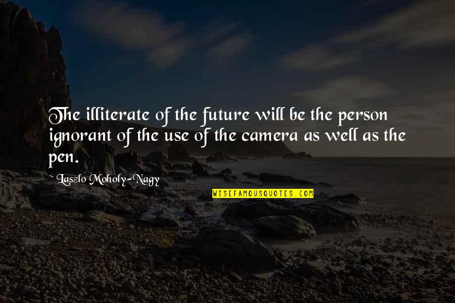 Illiterate Quotes By Laszlo Moholy-Nagy: The illiterate of the future will be the